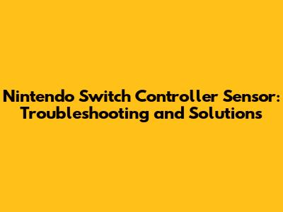**Nintendo Switch Controller Sensor: Troubleshooting and Solutions**