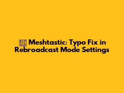 🐞 Meshtastic: Typo Fix in Rebroadcast Mode Settings
