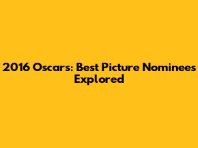 2016 Oscars: Best Picture Nominees Explored