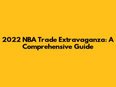 2022 NBA Trade Extravaganza: A Comprehensive Guide