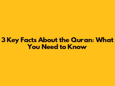 3 Key Facts About the Quran: What You Need to Know