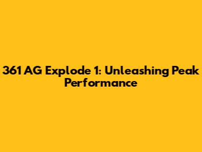 361 AG Explode 1: Unleashing Peak Performance