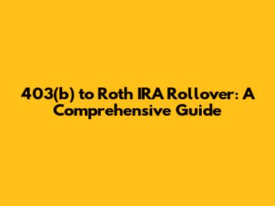 403(b) to Roth IRA Rollover: A Comprehensive Guide
