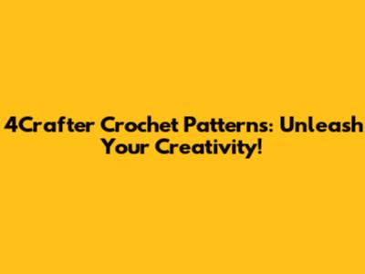 4Crafter Crochet Patterns: Unleash Your Creativity!