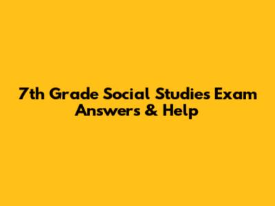 7th Grade Social Studies Exam Answers & Help