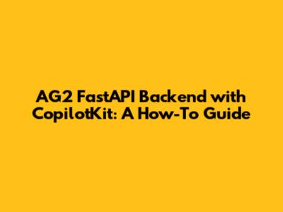 AG2 FastAPI Backend with CopilotKit: A How-To Guide
