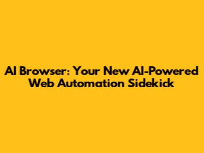 AI Browser: Your New AI-Powered Web Automation Sidekick