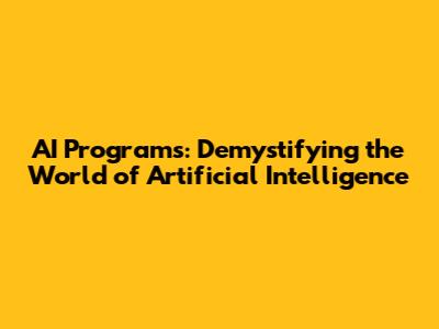 AI Programs: Demystifying the World of Artificial Intelligence
