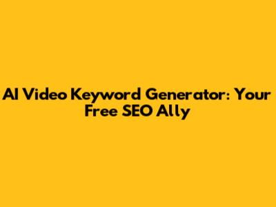 AI Video Keyword Generator: Your Free SEO Ally