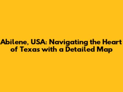 Abilene, USA: Navigating the Heart of Texas with a Detailed Map