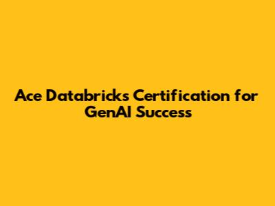 Ace Databricks Certification for GenAI Success