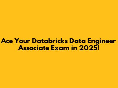 Ace Your Databricks Data Engineer Associate Exam in 2025!