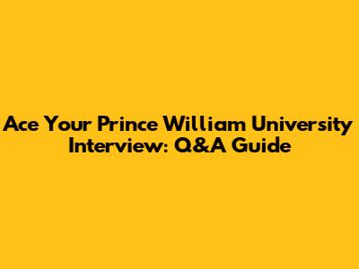 Ace Your Prince William University Interview: Q&A Guide