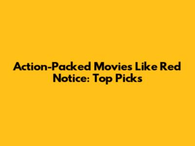 Action-Packed Movies Like Red Notice: Top Picks