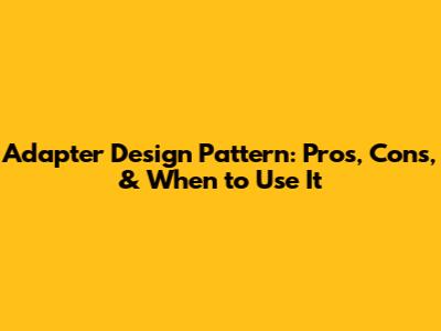 Adapter Design Pattern: Pros, Cons, & When to Use It