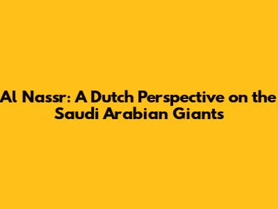 Al Nassr: A Dutch Perspective on the Saudi Arabian Giants
