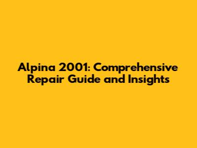 Alpina 2001: Comprehensive Repair Guide and Insights