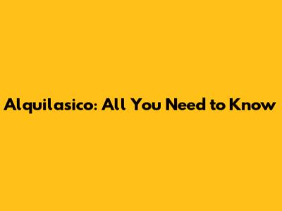 Alquilasico: All You Need to Know
