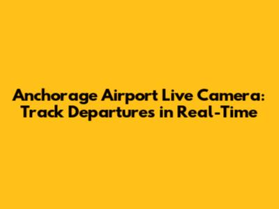 Anchorage Airport Live Camera: Track Departures in Real-Time