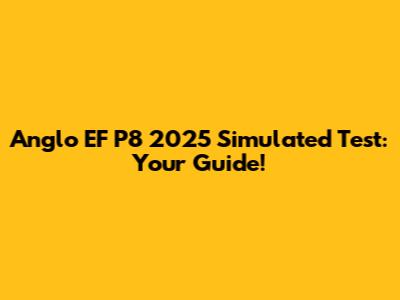 Anglo EF P8 2025 Simulated Test: Your Guide!