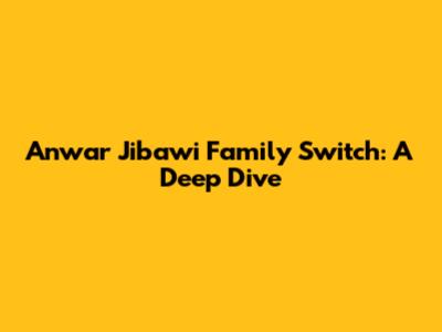 Anwar Jibawi Family Switch: A Deep Dive