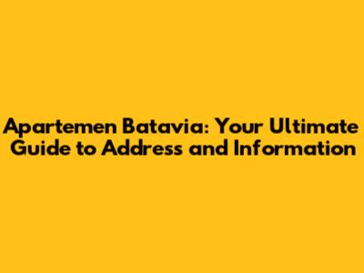 Apartemen Batavia: Your Ultimate Guide to Address and Information