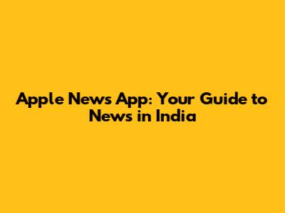 Apple News App: Your Guide to News in India