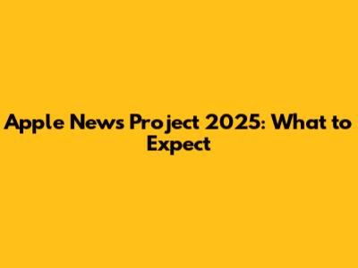 Apple News Project 2025: What to Expect