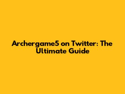 Archergame5 on Twitter: The Ultimate Guide