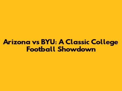Arizona vs BYU: A Classic College Football Showdown
