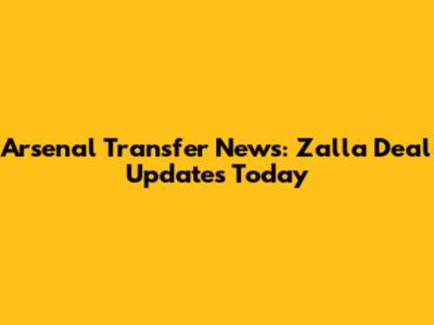 Arsenal Transfer News: Zalla Deal Updates Today