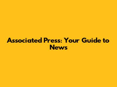 Associated Press: Your Guide to News