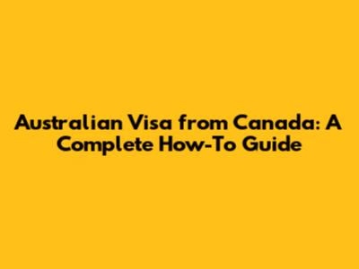 Australian Visa from Canada: A Complete How-To Guide