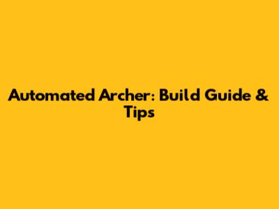Automated Archer: Build Guide & Tips