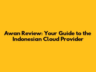 Awan Review: Your Guide to the Indonesian Cloud Provider