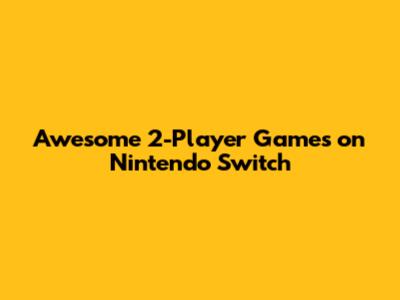 Awesome 2-Player Games on Nintendo Switch