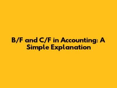 B/F and C/F in Accounting: A Simple Explanation