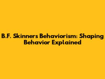 B.F. Skinner's Behaviorism: Shaping Behavior Explained