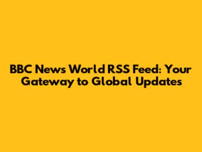 BBC News World RSS Feed: Your Gateway to Global Updates