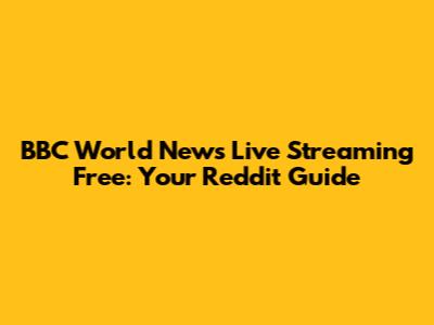 BBC World News Live Streaming Free: Your Reddit Guide