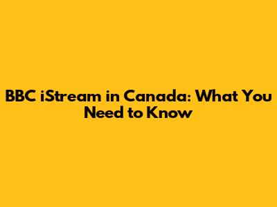 BBC iStream in Canada: What You Need to Know