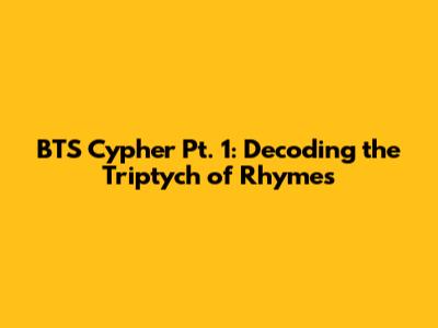 BTS Cypher Pt. 1: Decoding the Triptych of Rhymes