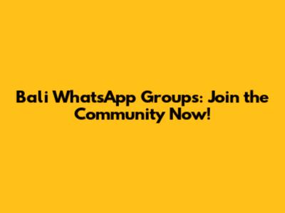 Bali WhatsApp Groups: Join the Community Now!