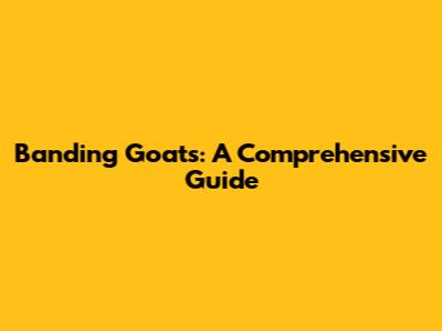 Banding Goats: A Comprehensive Guide
