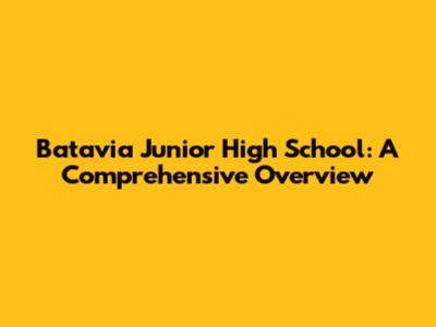 Batavia Junior High School: A Comprehensive Overview
