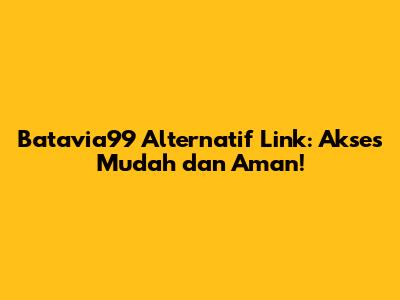 Batavia99 Alternatif Link: Akses Mudah dan Aman!
