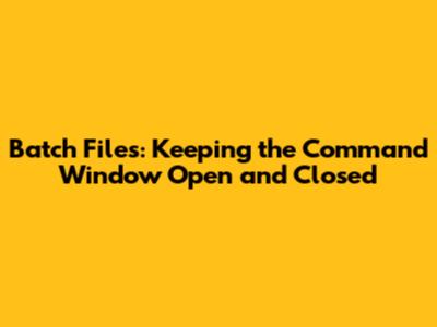 Batch Files: Keeping the Command Window Open and Closed