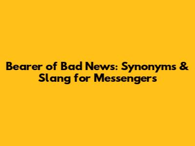 Bearer of Bad News: Synonyms & Slang for Messengers