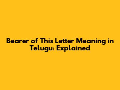 Bearer of This Letter Meaning in Telugu: Explained