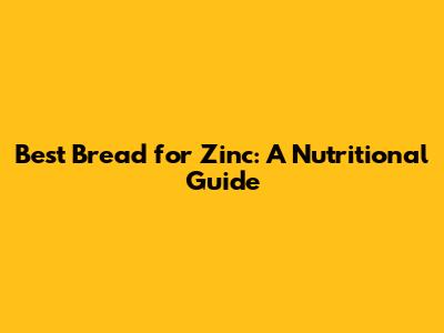 Best Bread for Zinc: A Nutritional Guide